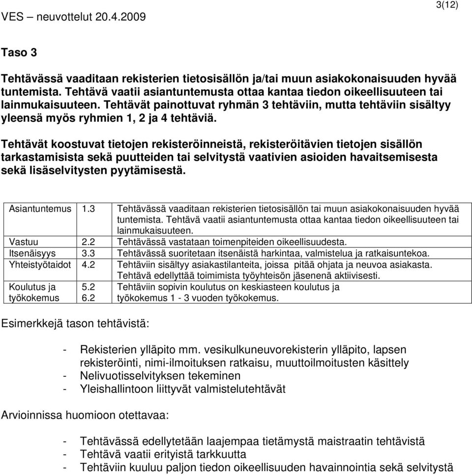 Tehtävät koostuvat tietojen rekisteröinneistä, rekisteröitävien tietojen sisällön tarkastamisista sekä puutteiden tai selvitystä vaativien asioiden havaitsemisesta sekä lisäselvitysten pyytämisestä.