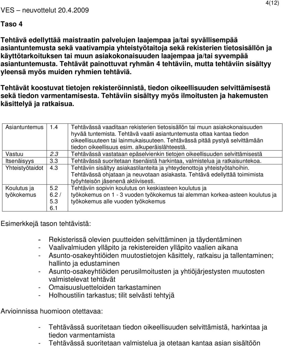 Tehtävät koostuvat tietojen rekisteröinnistä, tiedon oikeellisuuden selvittämisestä sekä tiedon varmentamisesta. Tehtäviin sisältyy myös ilmoitusten ja hakemusten käsittelyä ja ratkaisua.