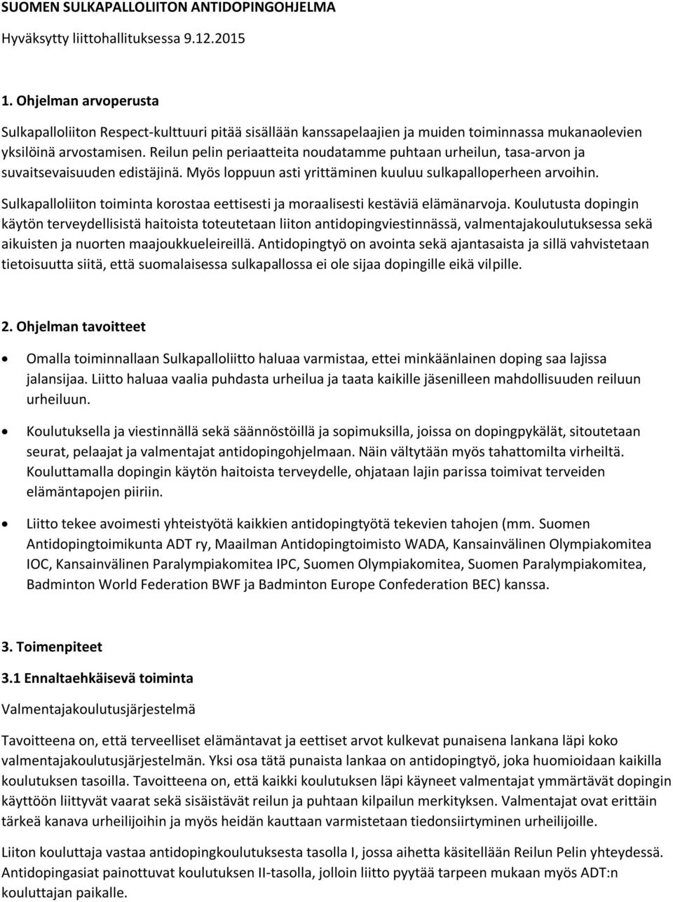 Reilun pelin periaatteita noudatamme puhtaan urheilun, tasa-arvon ja suvaitsevaisuuden edistäjinä. Myös loppuun asti yrittäminen kuuluu sulkapalloperheen arvoihin.