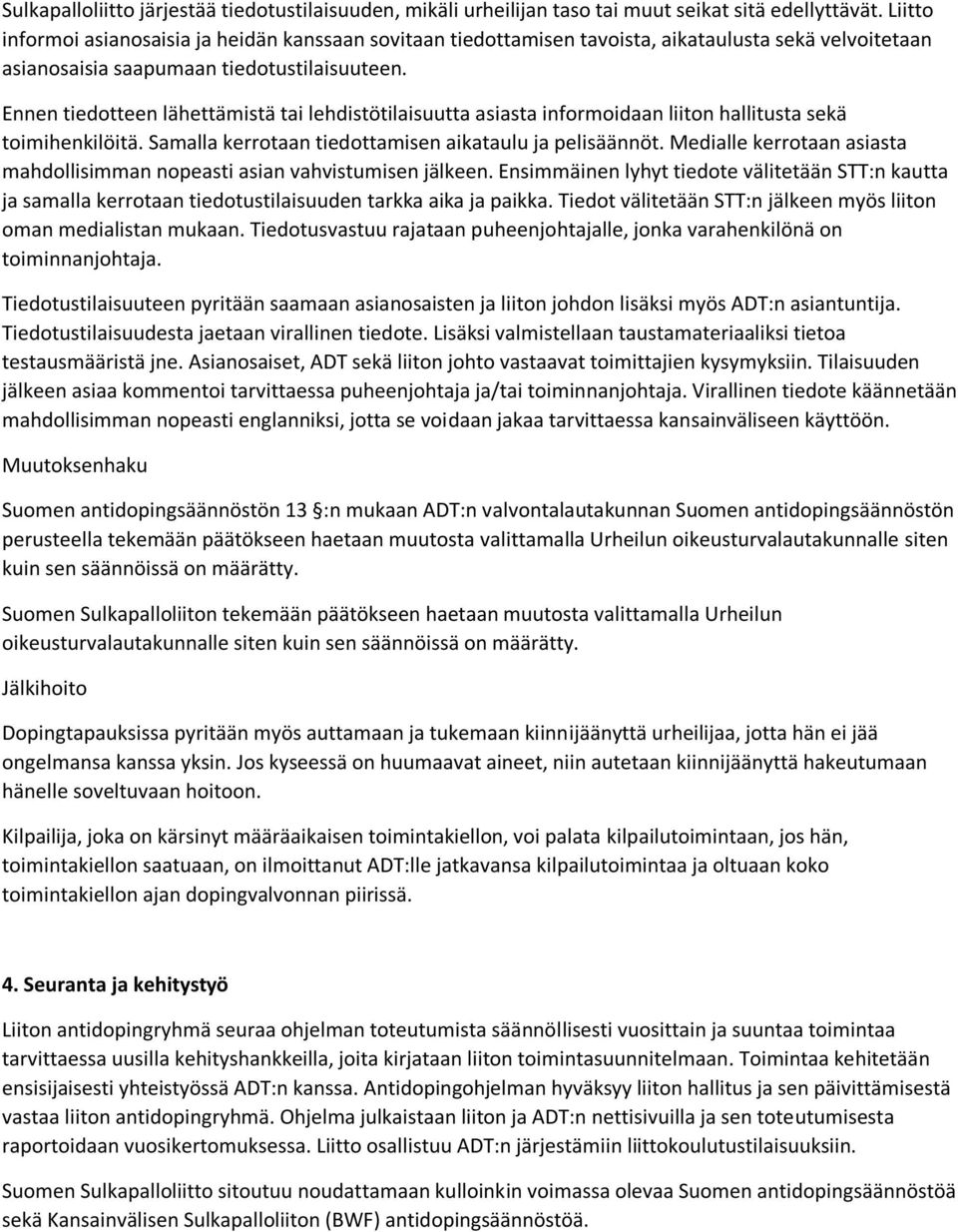 Ennen tiedotteen lähettämistä tai lehdistötilaisuutta asiasta informoidaan liiton hallitusta sekä toimihenkilöitä. Samalla kerrotaan tiedottamisen aikataulu ja pelisäännöt.