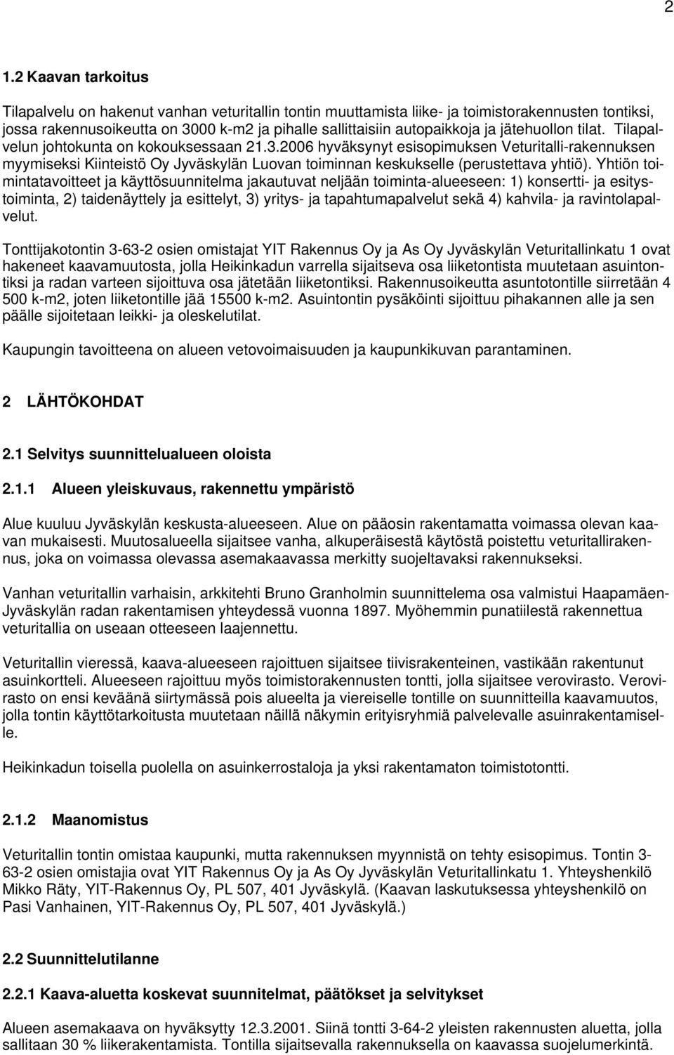 2006 hyväksynyt esisopimuksen Veturitalli-rakennuksen myymiseksi Kiinteistö Oy Jyväskylän Luovan toiminnan keskukselle (perustettava yhtiö).