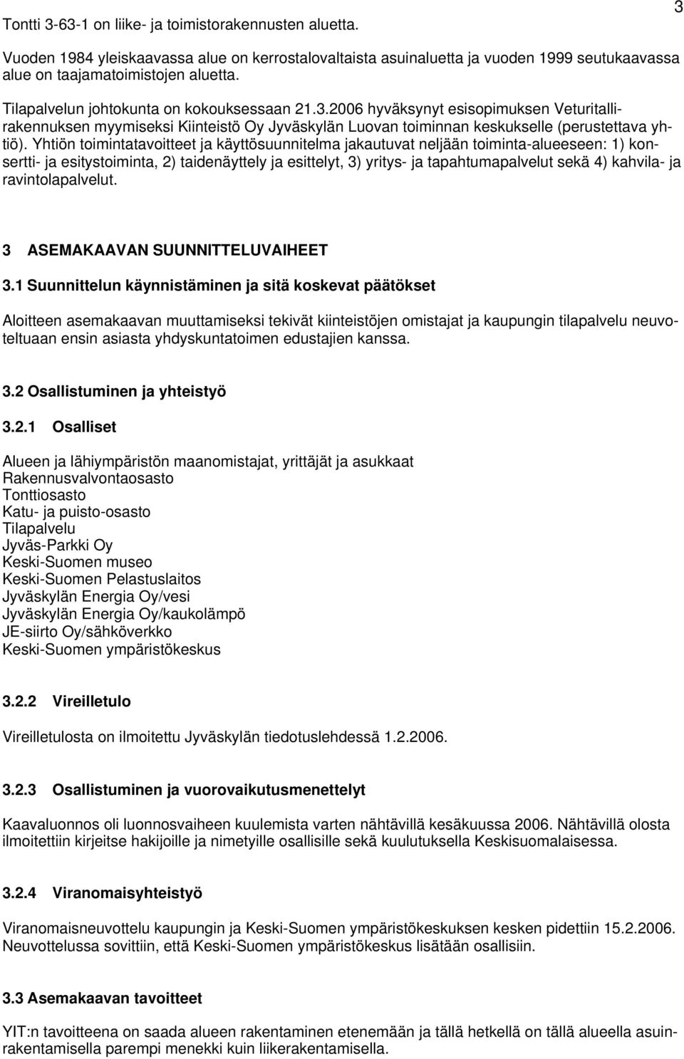 Yhtiön toimintatavoitteet ja käyttösuunnitelma jakautuvat neljään toiminta-alueeseen: 1) konsertti- ja esitystoiminta, 2) taidenäyttely ja esittelyt, 3) yritys- ja tapahtumapalvelut sekä 4) kahvila-