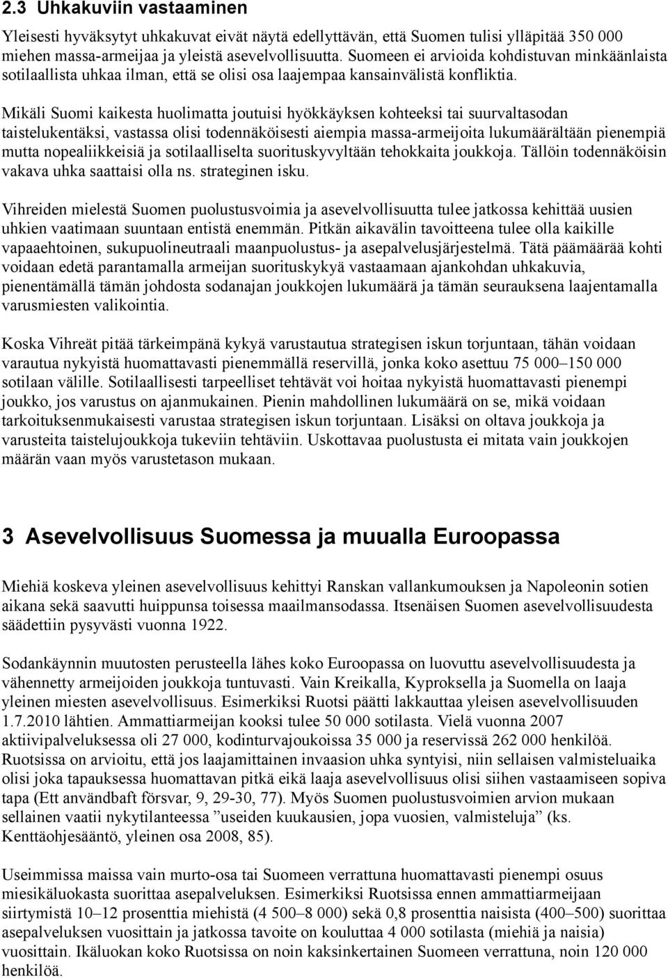 Mikäli Suomi kaikesta huolimatta joutuisi hyökkäyksen kohteeksi tai suurvaltasodan taistelukentäksi, vastassa olisi todennäköisesti aiempia massa-armeijoita lukumäärältään pienempiä mutta