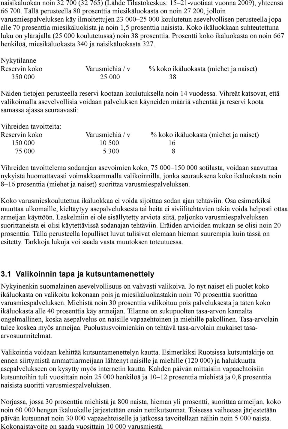 miesikäluokista ja noin 1,5 prosenttia naisista. Koko ikäluokkaan suhteutettuna luku on ylärajalla (25 000 koulutetussa) noin 38 prosenttia.