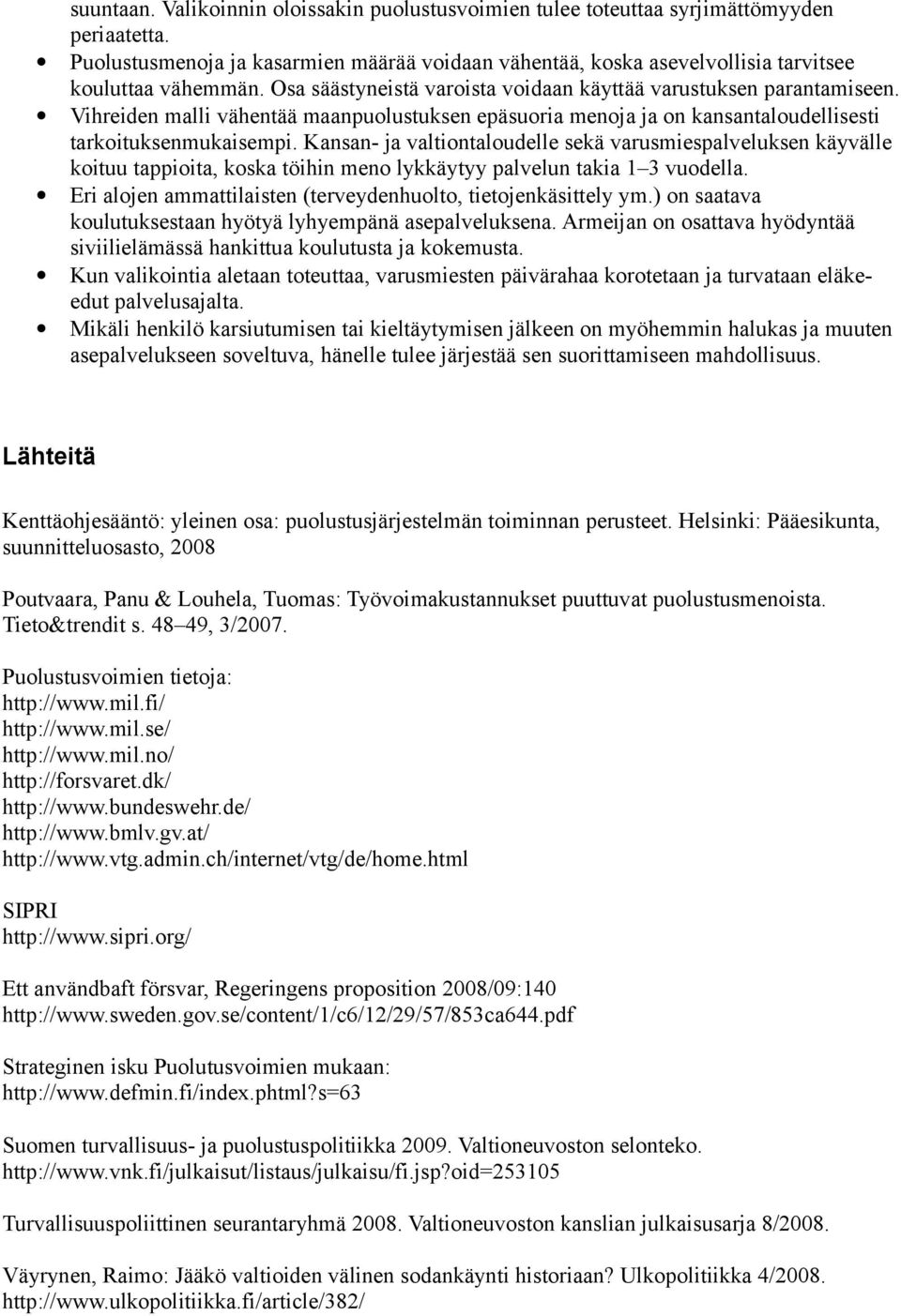 Kansan- ja valtiontaloudelle sekä varusmiespalveluksen käyvälle koituu tappioita, koska töihin meno lykkäytyy palvelun takia 1 3 vuodella.