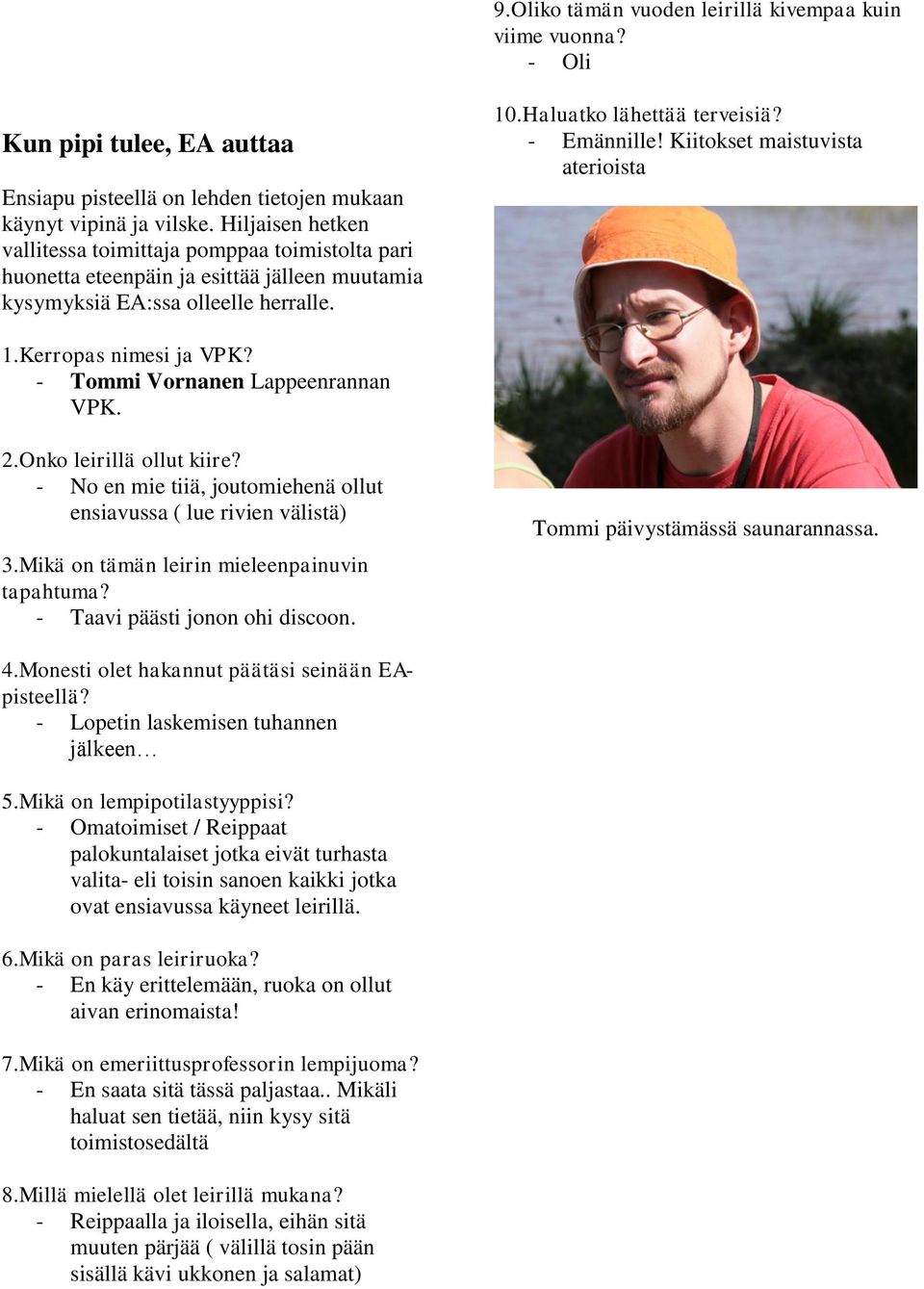 Kiitokset maistuvista aterioista 1.Kerropas nimesi ja VPK? - Tommi Vornanen Lappeenrannan VPK. 2.Onko leirillä ollut kiire? - No en mie tiiä, joutomiehenä ollut ensiavussa ( lue rivien välistä) 3.