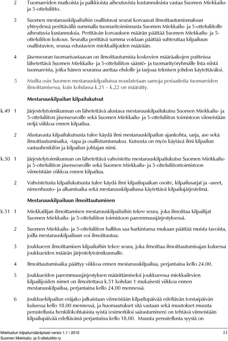 Perittävän korvauksen määrän päättää Suomen Miekkailu- ja 5- otteluliiton kokous.