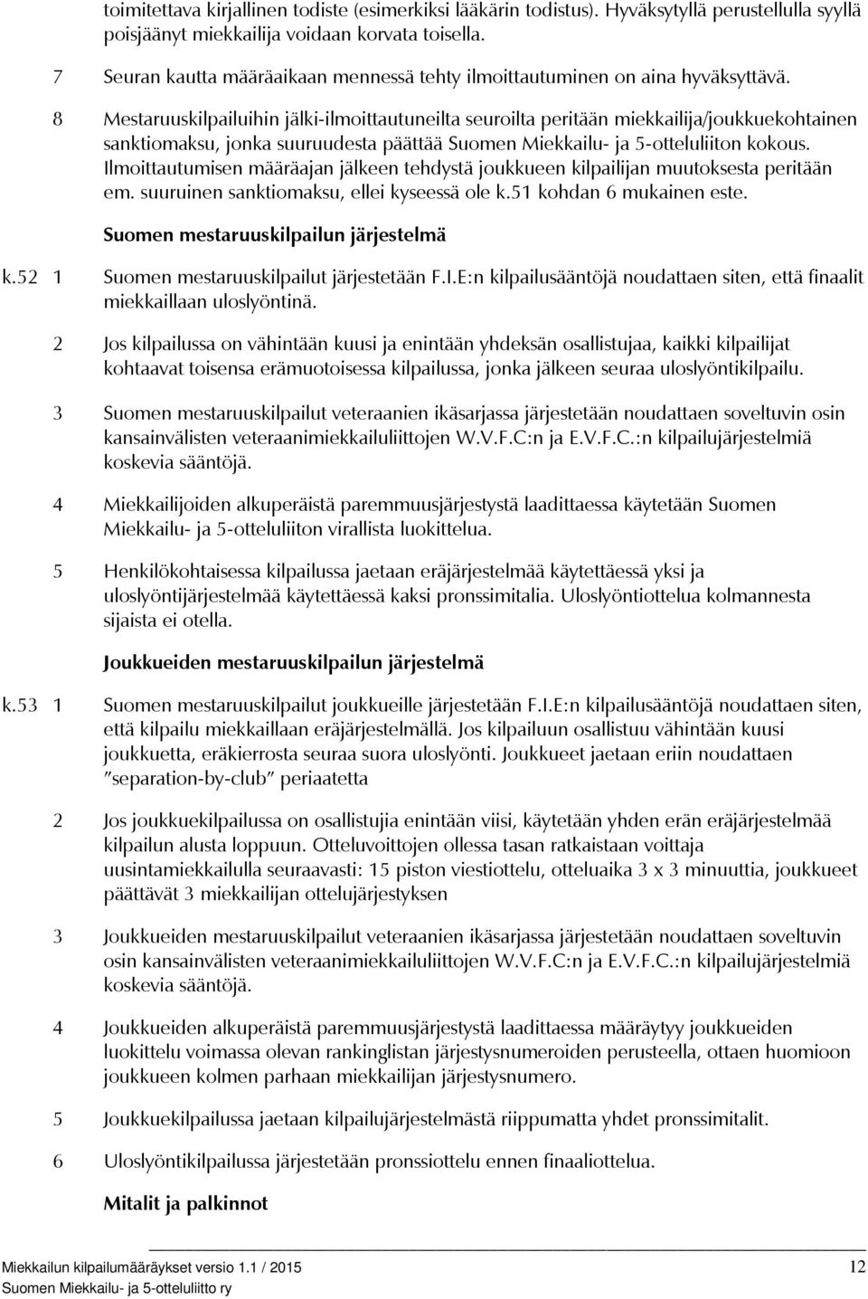 8 Mestaruuskilpailuihin jälki-ilmoittautuneilta seuroilta peritään miekkailija/joukkuekohtainen sanktiomaksu, jonka suuruudesta päättää Suomen Miekkailu- ja 5-otteluliiton kokous.