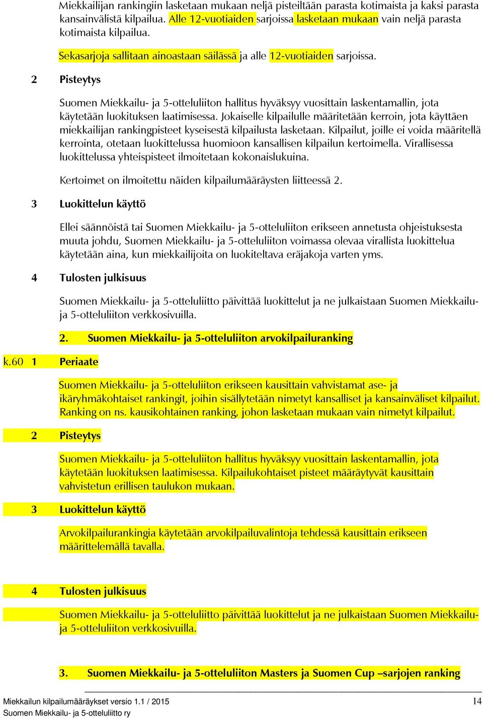 2 Pisteytys Suomen Miekkailu- ja 5-otteluliiton hallitus hyväksyy vuosittain laskentamallin, jota käytetään luokituksen laatimisessa.