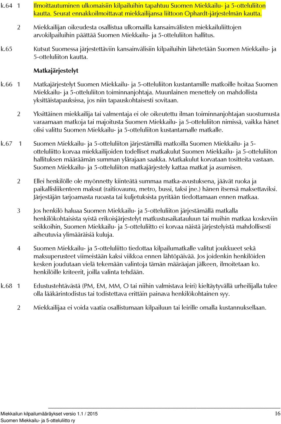 Matkajärjestelyt k.66 1 Matkajärjestelyt Suomen Miekkailu- ja 5-otteluliiton kustantamille matkoille hoitaa Suomen Miekkailu- ja 5-otteluliiton toiminnanjohtaja.