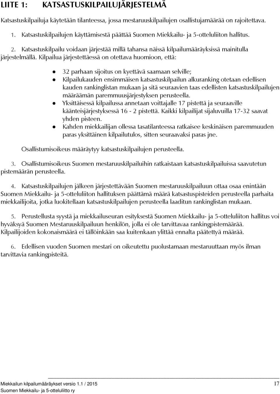 Kilpailua järjestettäessä on otettava huomioon, että: 32 parhaan sijoitus on kyettävä saamaan selville; Kilpailukauden ensimmäisen katsastuskilpailun alkuranking otetaan edellisen kauden