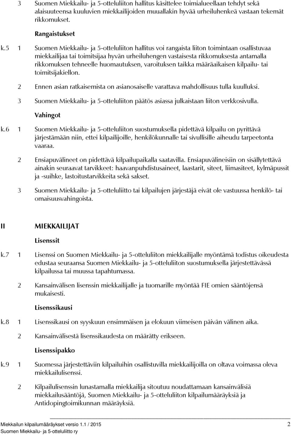 5 1 Suomen Miekkailu- ja 5-otteluliiton hallitus voi rangaista liiton toimintaan osallistuvaa miekkailijaa tai toimitsijaa hyvän urheiluhengen vastaisesta rikkomuksesta antamalla rikkomuksen