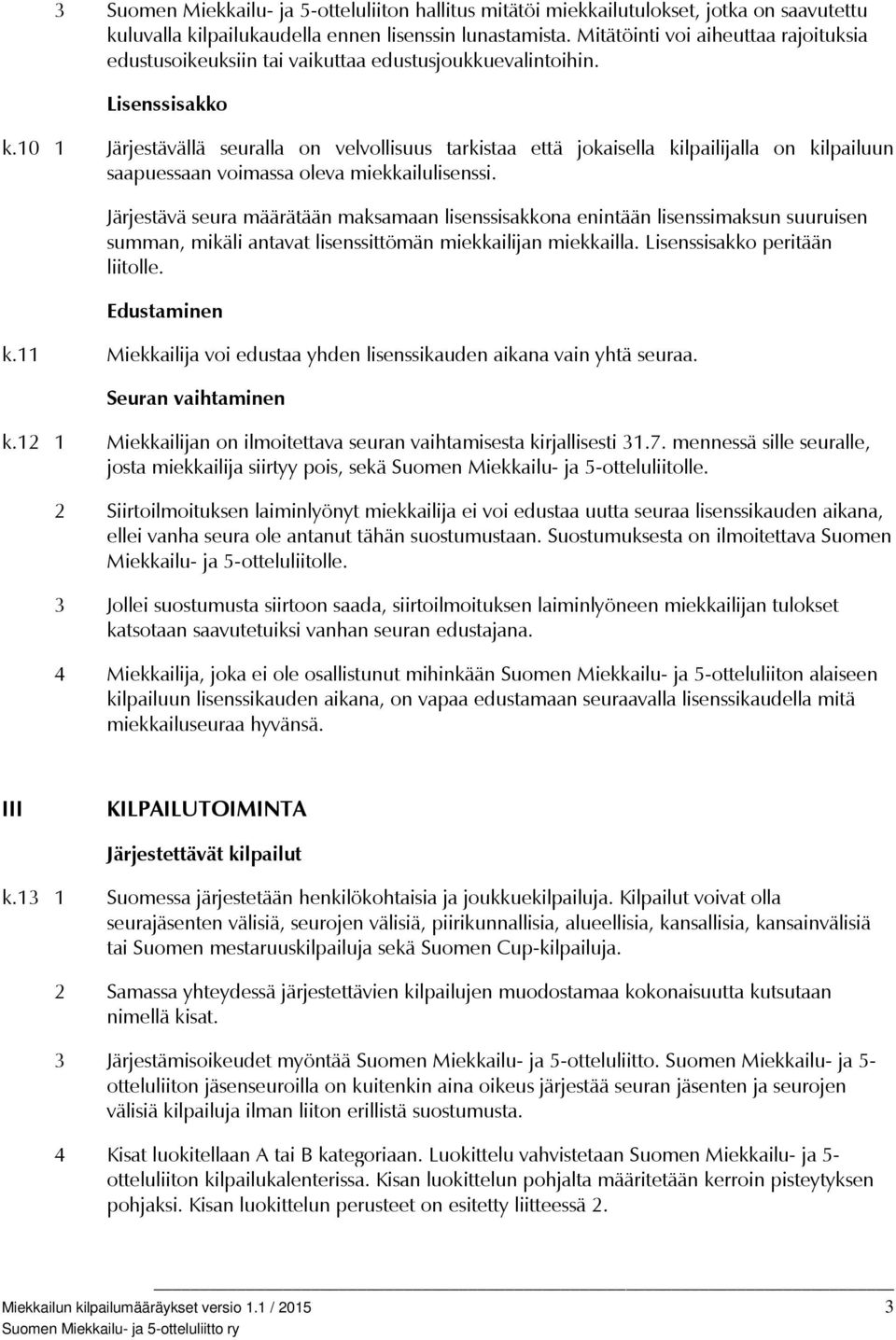 10 1 Järjestävällä seuralla on velvollisuus tarkistaa että jokaisella kilpailijalla on kilpailuun saapuessaan voimassa oleva miekkailulisenssi.