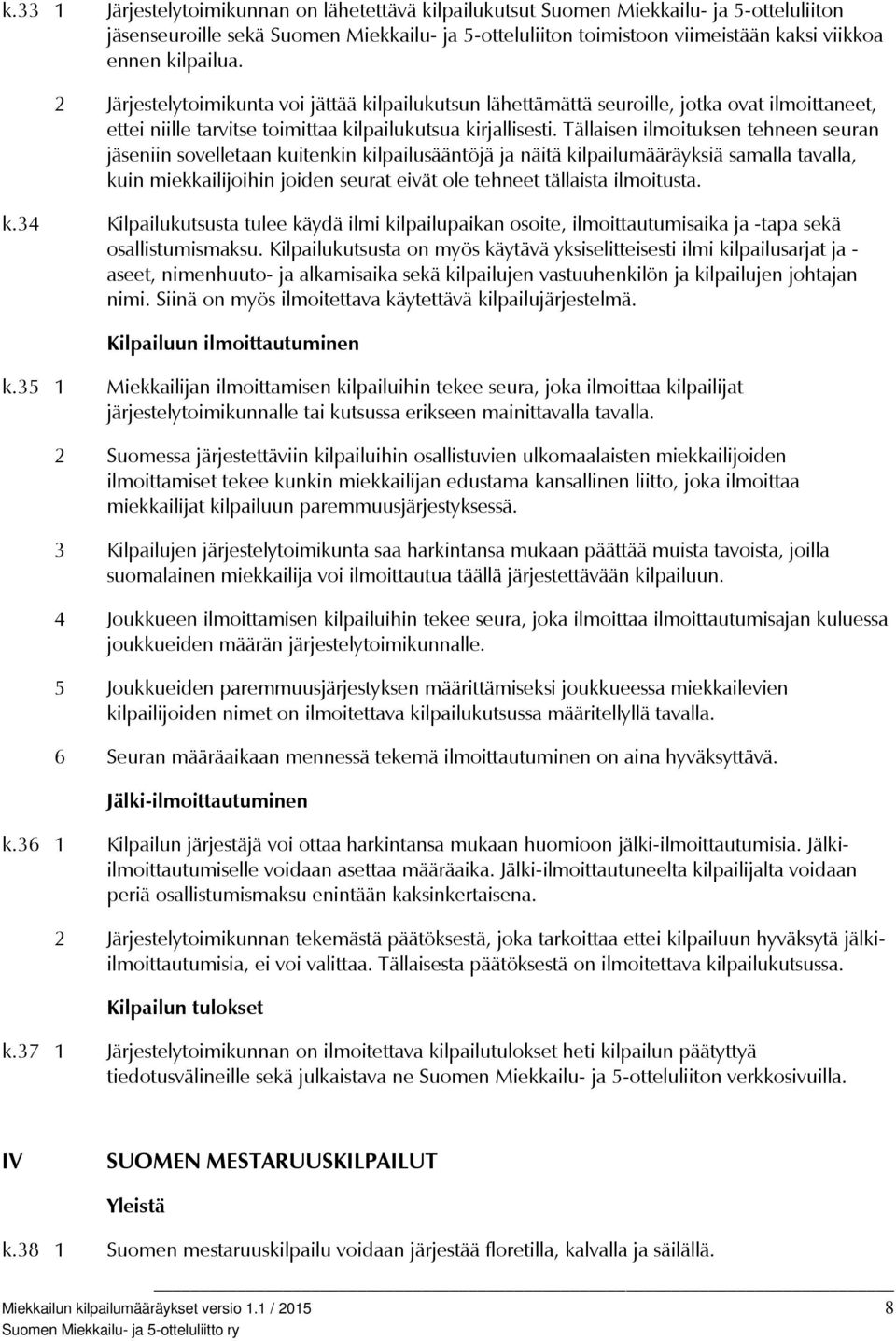 Tällaisen ilmoituksen tehneen seuran jäseniin sovelletaan kuitenkin kilpailusääntöjä ja näitä kilpailumääräyksiä samalla tavalla, kuin miekkailijoihin joiden seurat eivät ole tehneet tällaista