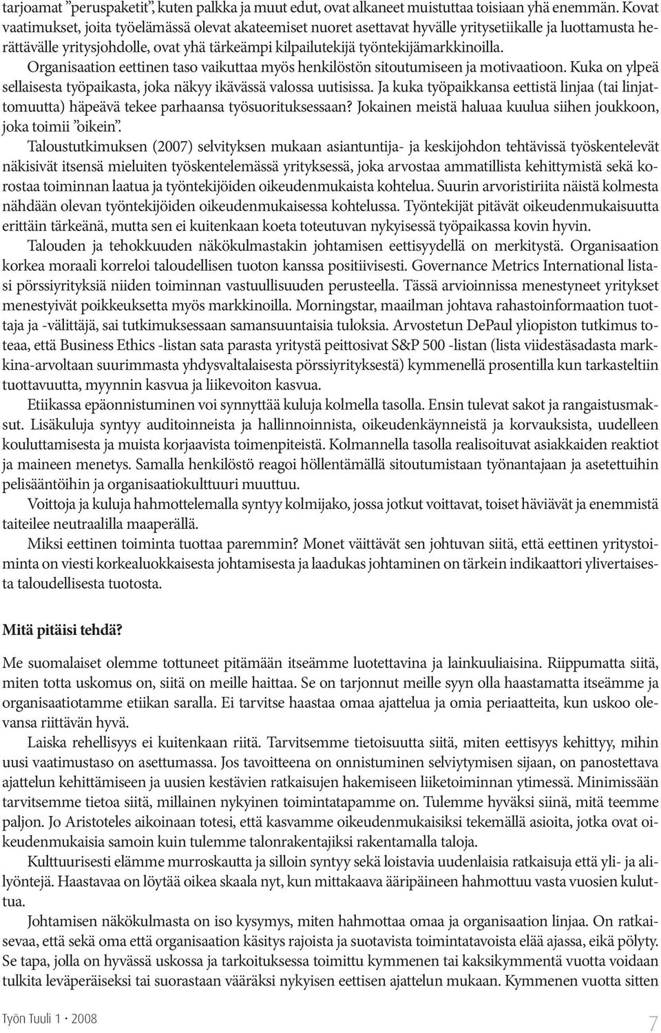 Organisaation eettinen taso vaikuttaa myös henkilöstön sitoutumiseen ja motivaatioon. Kuka on ylpeä sellaisesta työpaikasta, joka näkyy ikävässä valossa uutisissa.