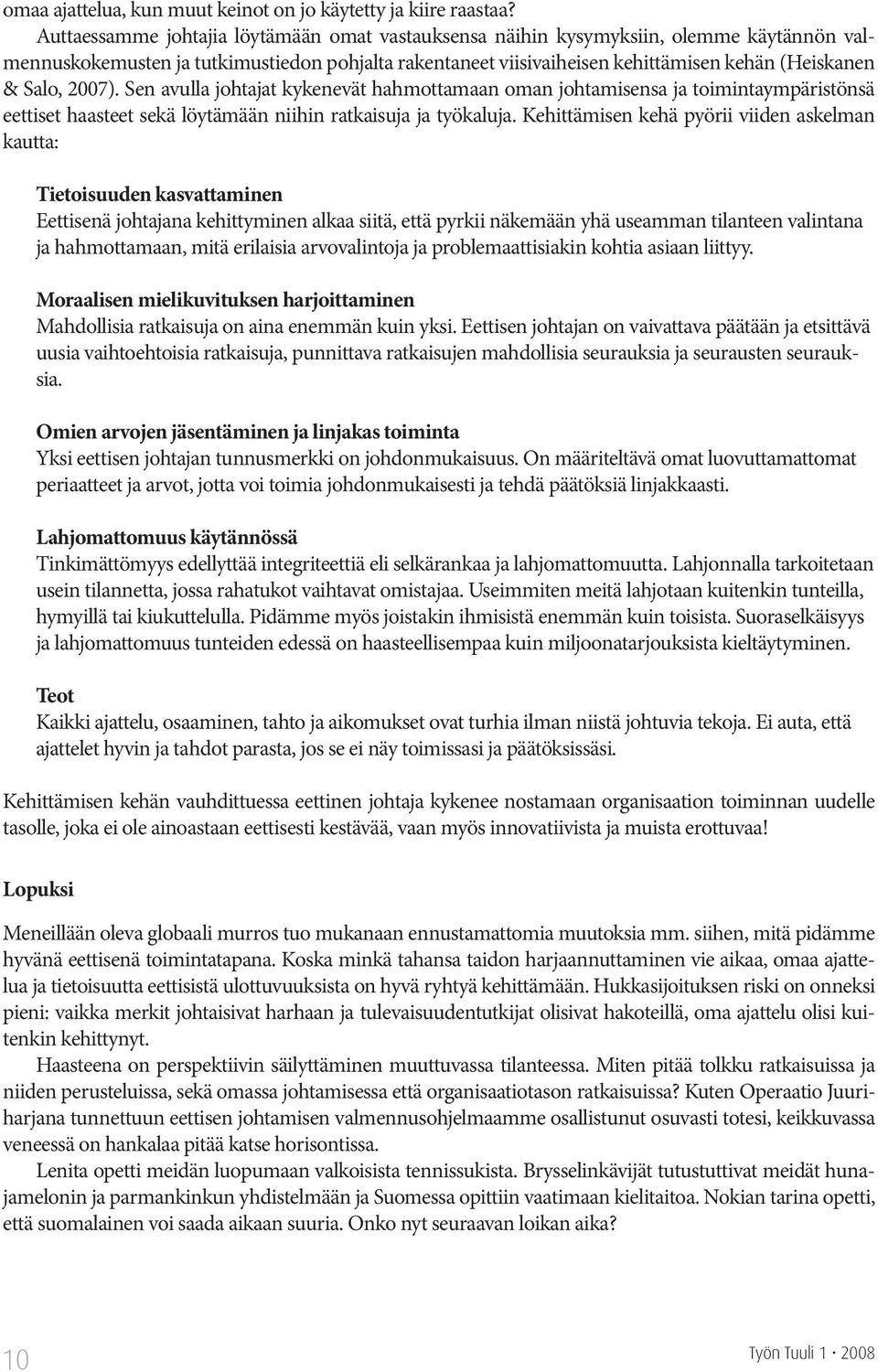 2007). Sen avulla johtajat kykenevät hahmottamaan oman johtamisensa ja toimintaympäristönsä eettiset haasteet sekä löytämään niihin ratkaisuja ja työkaluja.