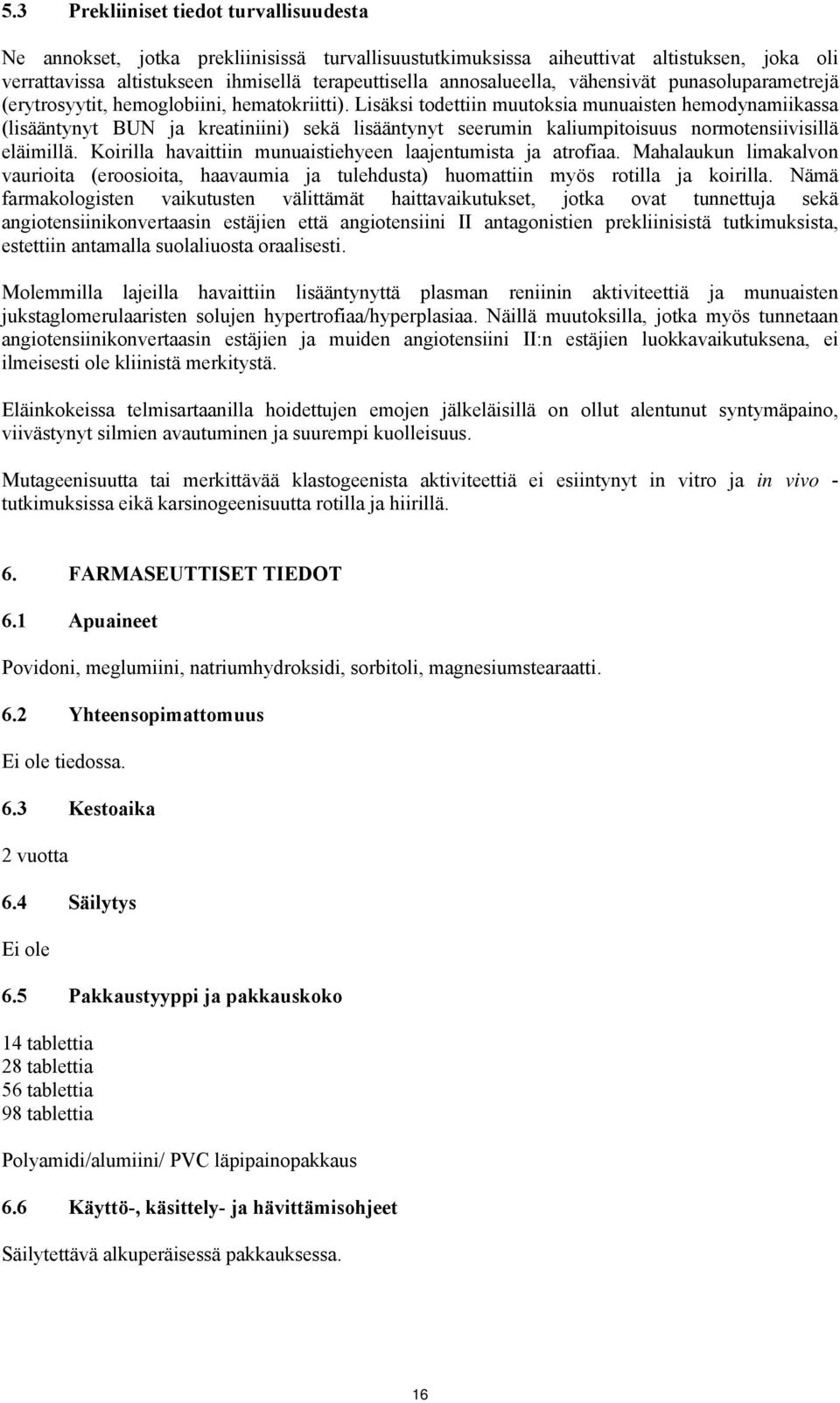 Lisäksi todettiin muutoksia munuaisten hemodynamiikassa (lisääntynyt BUN ja kreatiniini) sekä lisääntynyt seerumin kaliumpitoisuus normotensiivisillä eläimillä.