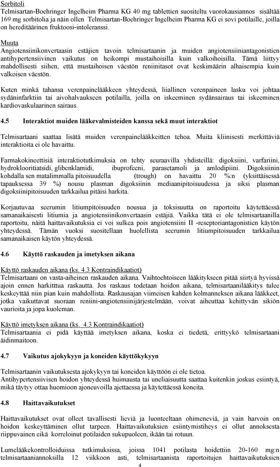 Muuta Angiotensiinikonvertaasin estäjien tavoin telmisartaanin ja muiden angiotensiiniantagonistien antihypertensiivinen vaikutus on heikompi mustaihoisilla kuin valkoihoisilla.