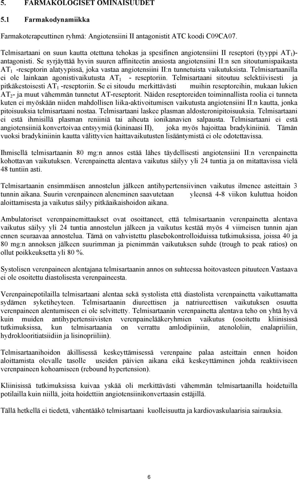 Se syrjäyttää hyvin suuren affiniteetin ansiosta angiotensiini II:n sen sitoutumispaikasta AT 1 -reseptorin alatyypissä, joka vastaa angiotensiini II:n tunnetuista vaikutuksista.