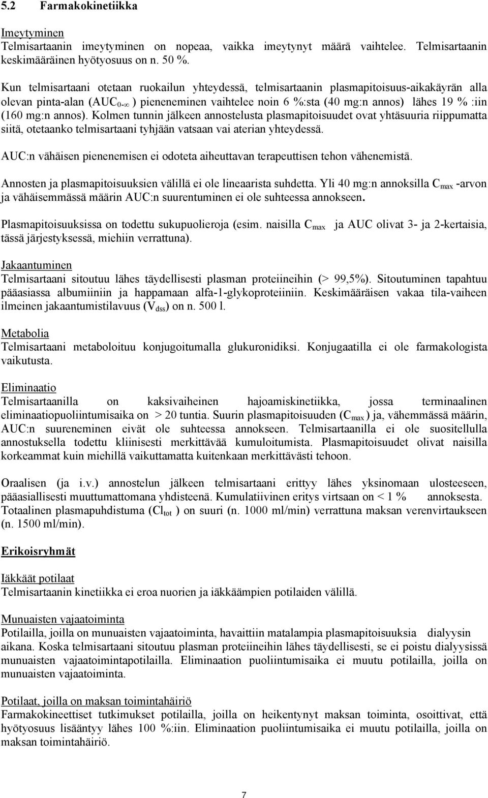 mg:n annos). Kolmen tunnin jälkeen annostelusta plasmapitoisuudet ovat yhtäsuuria riippumatta siitä, otetaanko telmisartaani tyhjään vatsaan vai aterian yhteydessä.