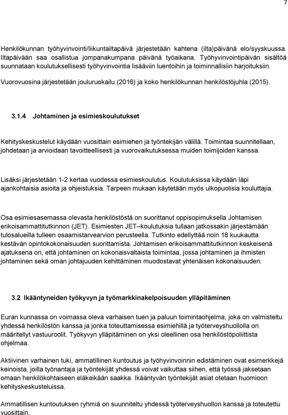 Vuorovuosina järjestetään jouluruokailu (2016) ja koko henkilökunnan henkilöstöjuhla (2015). 3.1.4 Johtaminen ja esimieskoulutukset Kehityskeskustelut käydään vuosittain esimiehen ja työntekijän välillä.