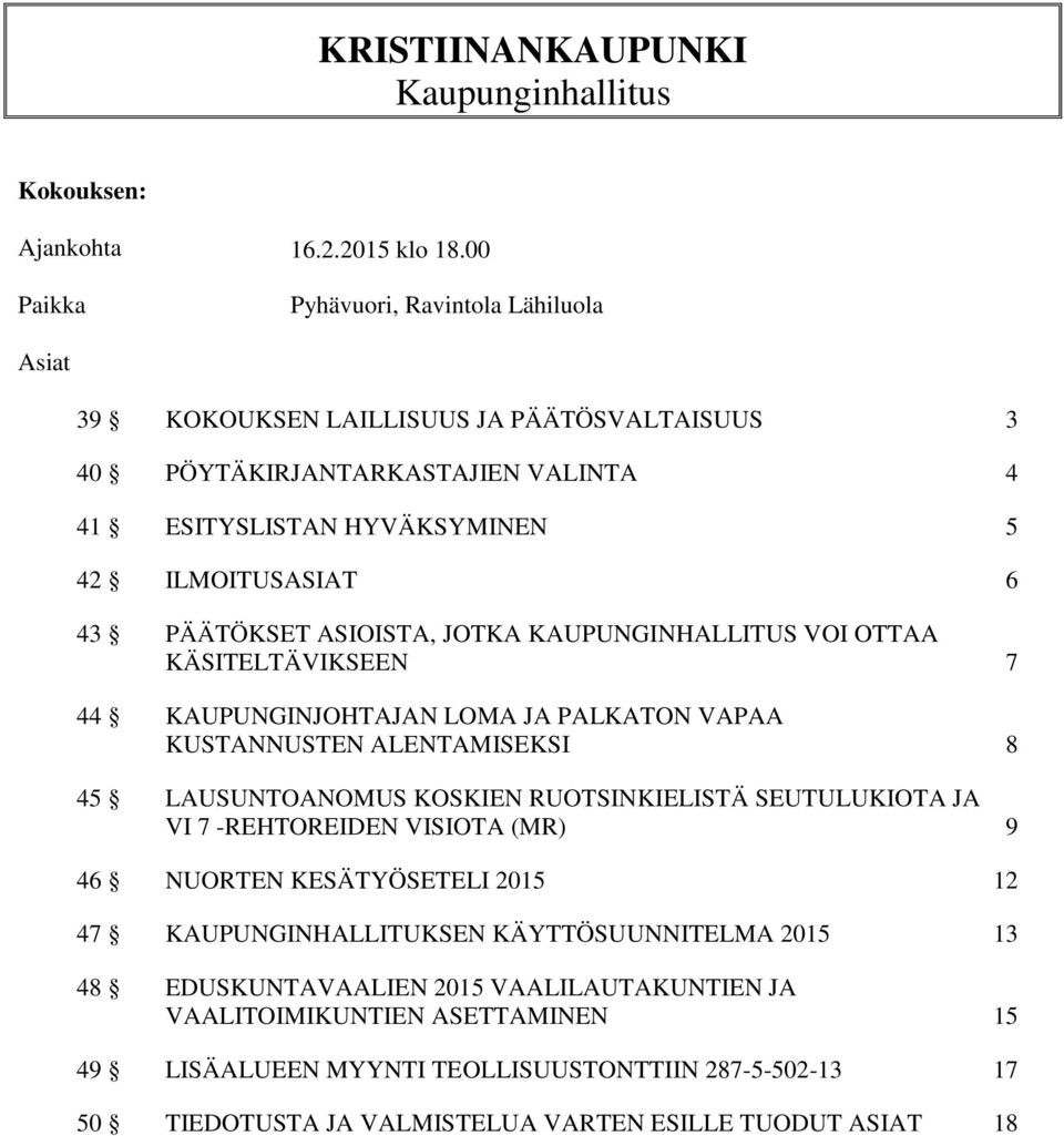 ASIOISTA, JOTKA KAUPUNGINHALLITUS VOI OTTAA KÄSITELTÄVIKSEEN 7 44 KAUPUNGINJOHTAJAN LOMA JA PALKATON VAPAA KUSTANNUSTEN ALENTAMISEKSI 8 45 LAUSUNTOANOMUS KOSKIEN RUOTSINKIELISTÄ SEUTULUKIOTA