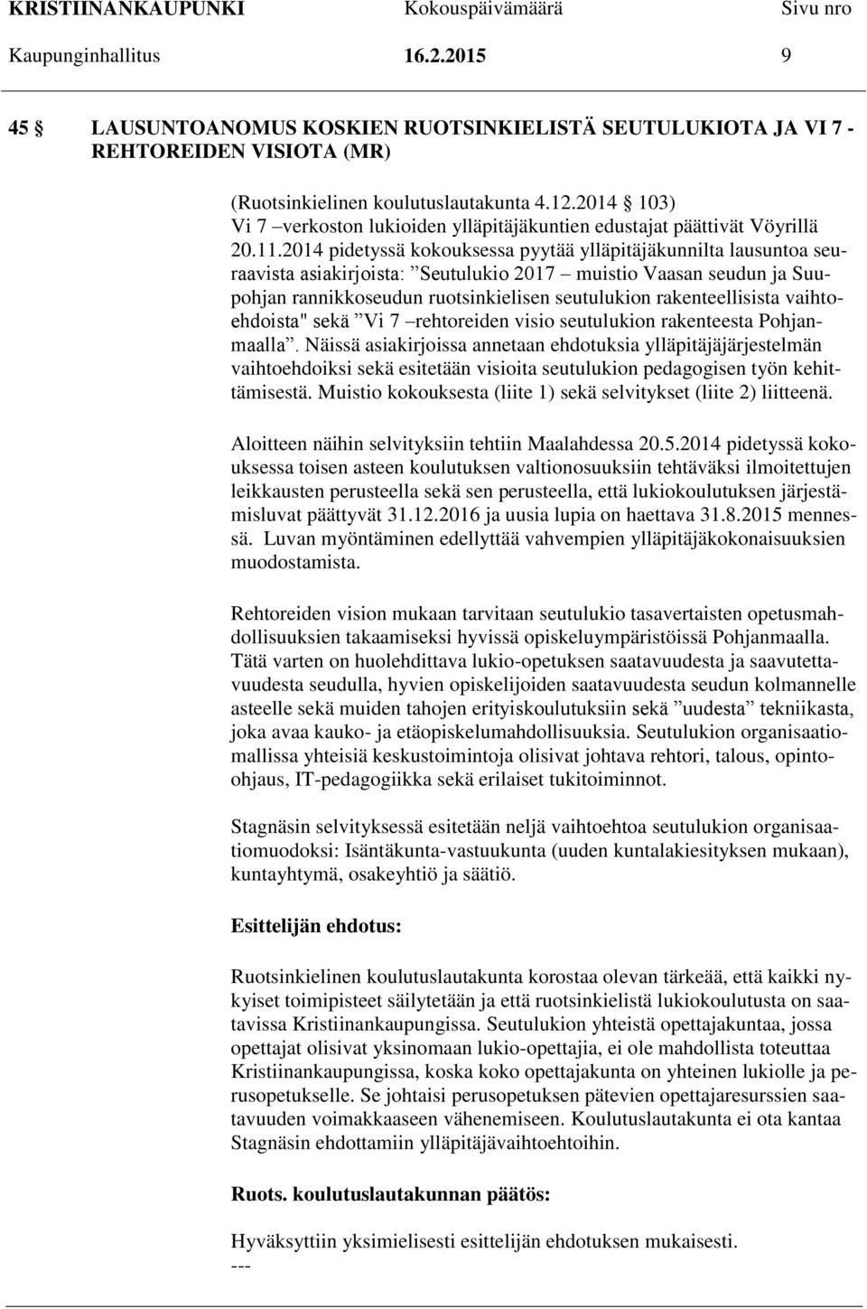 2014 pidetyssä kokouksessa pyytää ylläpitäjäkunnilta lausuntoa seuraavista asiakirjoista: Seutulukio 2017 muistio Vaasan seudun ja Suupohjan rannikkoseudun ruotsinkielisen seutulukion