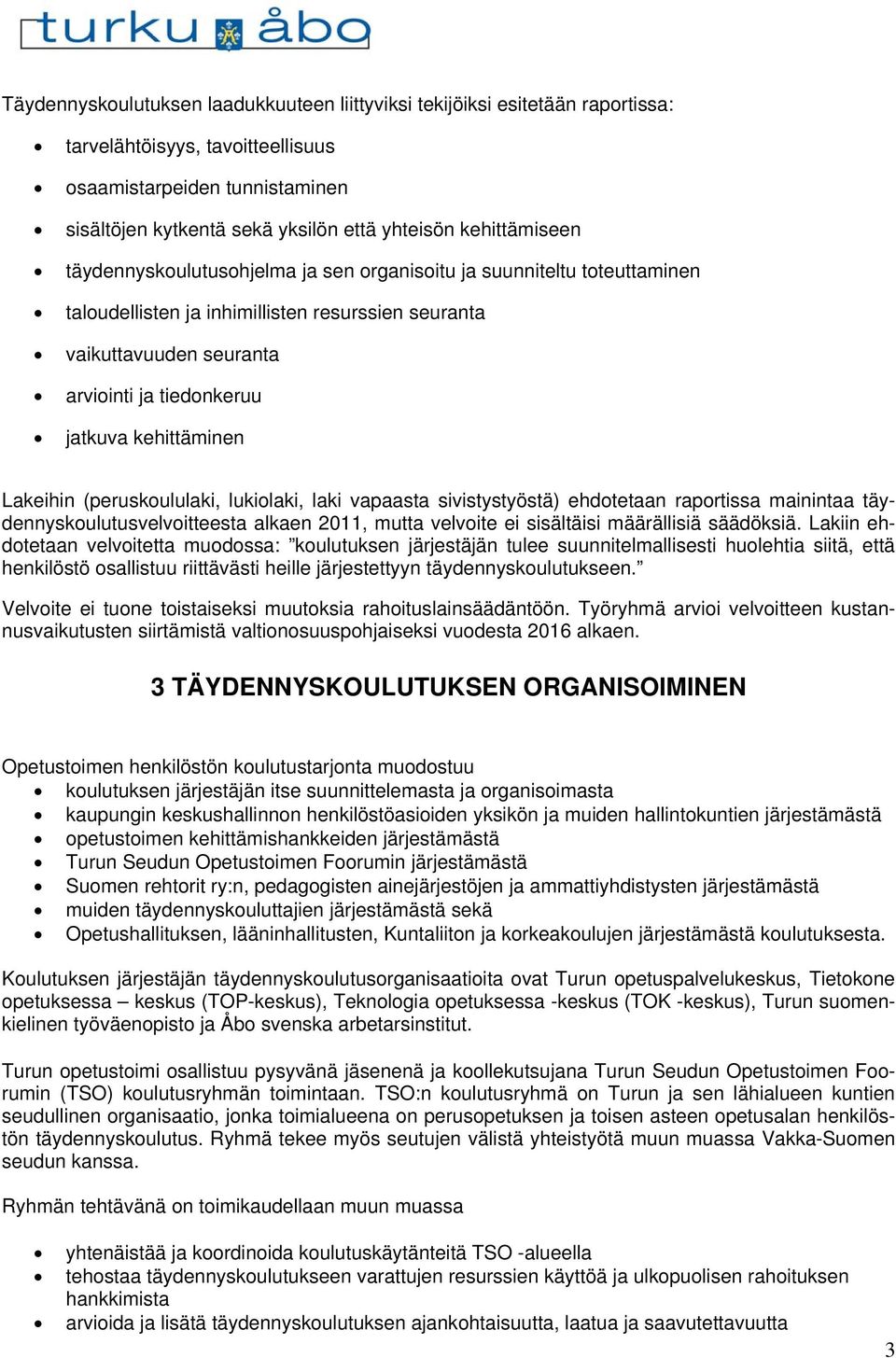 kehittäminen Lakeihin (peruskoululaki, lukiolaki, laki vapaasta sivistystyöstä) ehdotetaan raportissa mainintaa täydennyskoulutusvelvoitteesta alkaen 2011, mutta velvoite ei sisältäisi määrällisiä