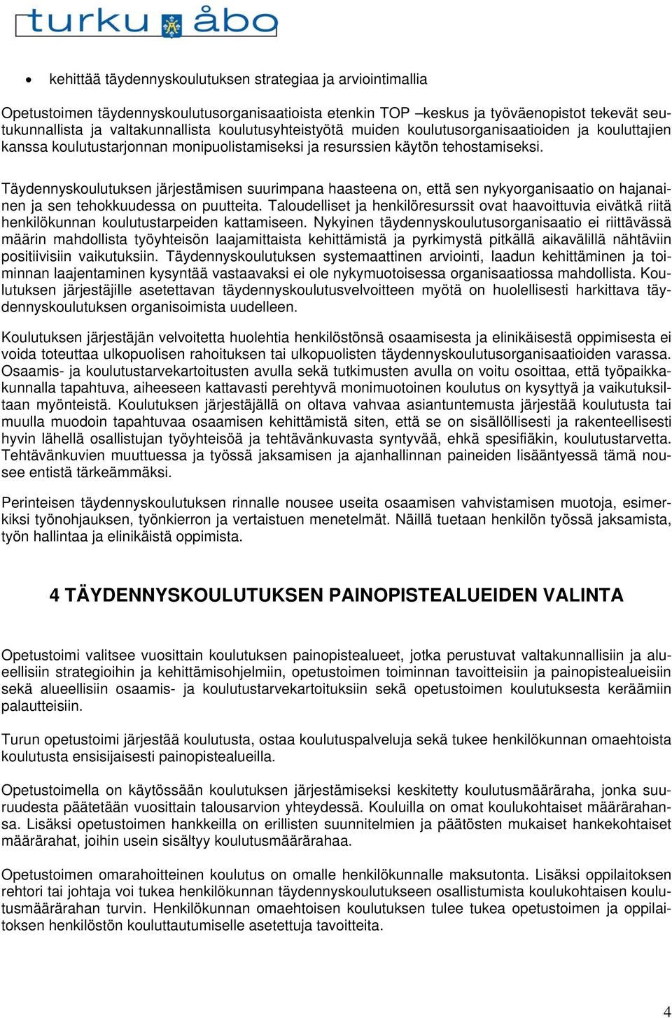 Täydennyskoulutuksen järjestämisen suurimpana haasteena on, että sen nykyorganisaatio on hajanainen ja sen tehokkuudessa on puutteita.