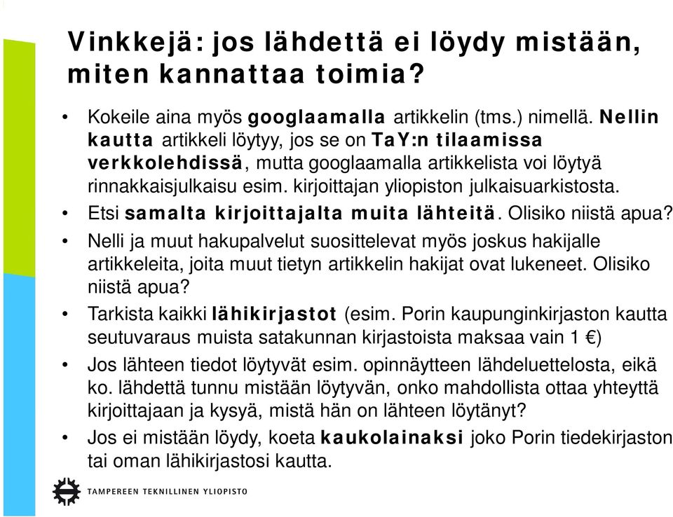 Etsi samalta kirjoittajalta muita lähteitä. Olisiko niistä apua? Nelli ja muut hakupalvelut suosittelevat myös joskus hakijalle artikkeleita, joita muut tietyn artikkelin hakijat ovat lukeneet.