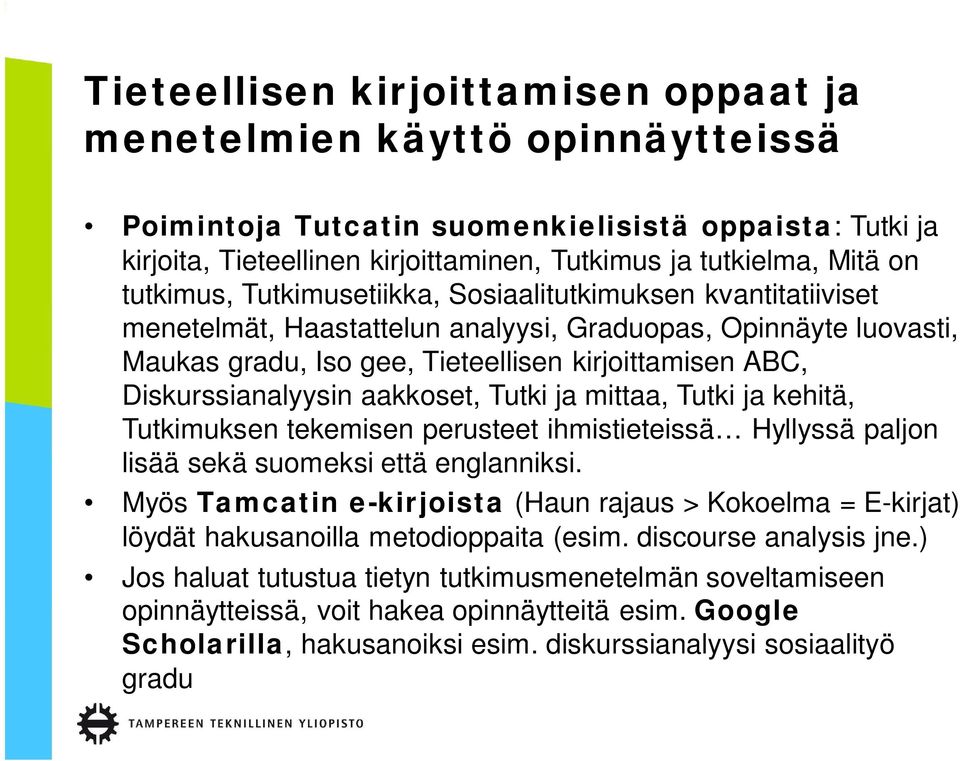 Diskurssianalyysin aakkoset, Tutki ja mittaa, Tutki ja kehitä, Tutkimuksen tekemisen perusteet ihmistieteissä Hyllyssä paljon lisää sekä suomeksi että englanniksi.