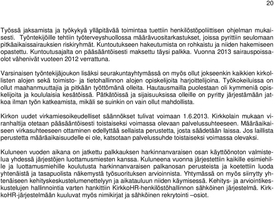 Kuntoutukseen hakeutumista on rohkaistu ja niiden hakemiseen opastettu. Kuntoutusajalta on pääsääntöisesti maksettu täysi palkka. Vuonna 2013 sairauspoissaolot vähenivät vuoteen 2012 verrattuna.