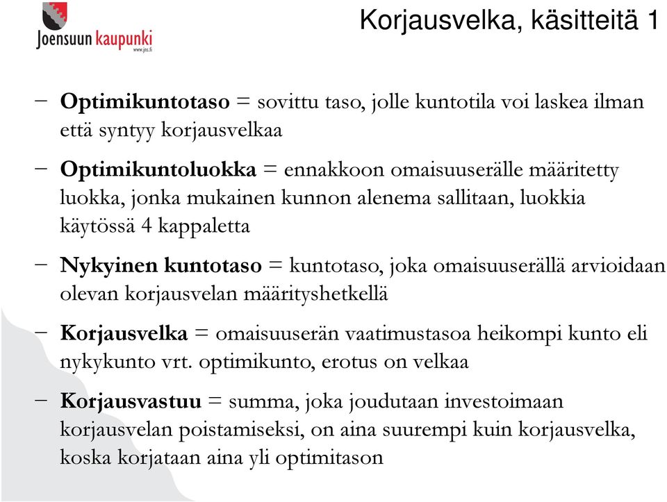 omaisuuserällä arvioidaan olevan korjausvelan määrityshetkellä Korjausvelka = omaisuuserän vaatimustasoa heikompi kunto eli nykykunto vrt.