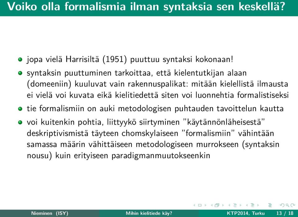 siten voi luonnehtia formalistiseksi tie formalismiin on auki metodologisen puhtauden tavoittelun kautta voi kuitenkin pohtia, liittyykö siirtyminen käytännönläheisestä