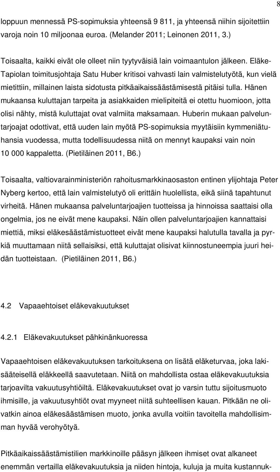 Eläke- Tapiolan toimitusjohtaja Satu Huber kritisoi vahvasti lain valmistelutyötä, kun vielä mietittiin, millainen laista sidotusta pitkäaikaissäästämisestä pitäisi tulla.