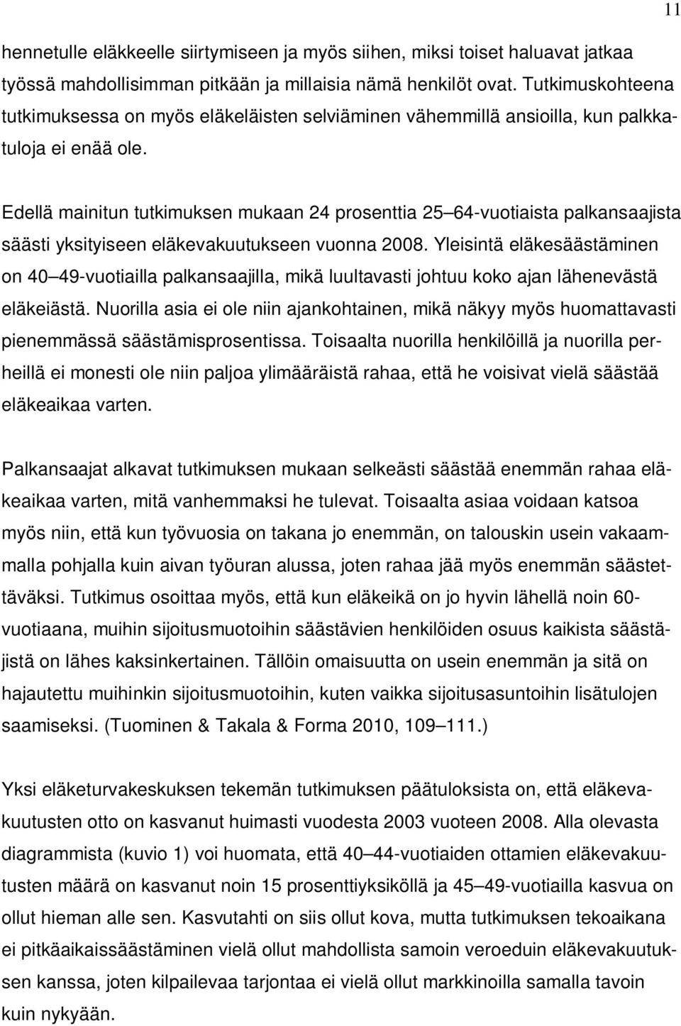 Edellä mainitun tutkimuksen mukaan 24 prosenttia 25 64-vuotiaista palkansaajista säästi yksityiseen eläkevakuutukseen vuonna 2008.