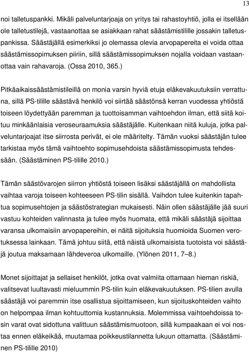 ) Pitkäaikaissäästämistileillä on monia varsin hyviä etuja eläkevakuutuksiin verrattuna, sillä PS-tilille säästävä henkilö voi siirtää säästönsä kerran vuodessa yhtiöstä toiseen löydettyään paremman