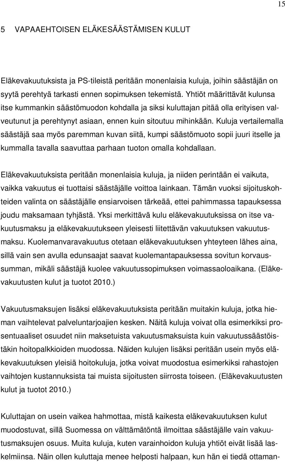 Kuluja vertailemalla säästäjä saa myös paremman kuvan siitä, kumpi säästömuoto sopii juuri itselle ja kummalla tavalla saavuttaa parhaan tuoton omalla kohdallaan.