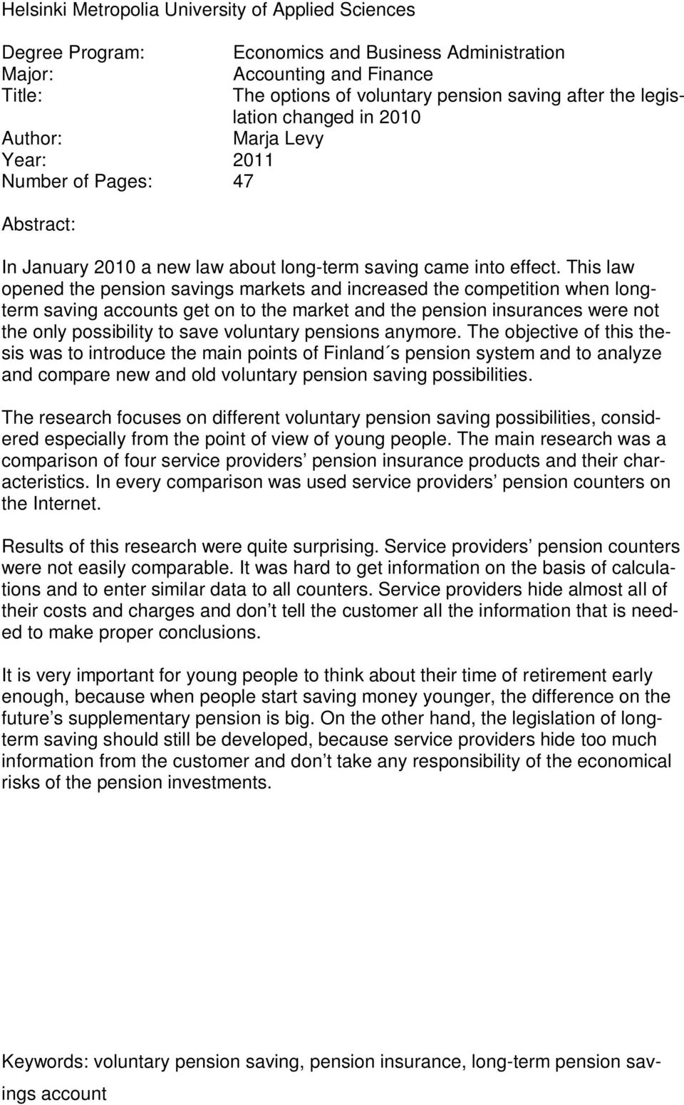 This law opened the pension savings markets and increased the competition when longterm saving accounts get on to the market and the pension insurances were not the only possibility to save voluntary