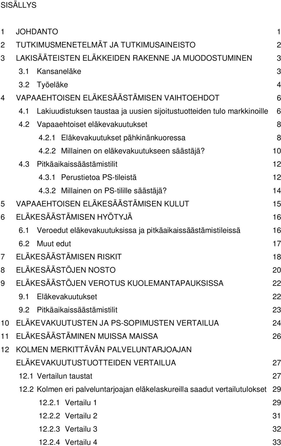 2.2 Millainen on eläkevakuutukseen säästäjä? 10 4.3 Pitkäaikaissäästämistilit 12 4.3.1 Perustietoa PS-tileistä 12 4.3.2 Millainen on PS-tilille säästäjä?