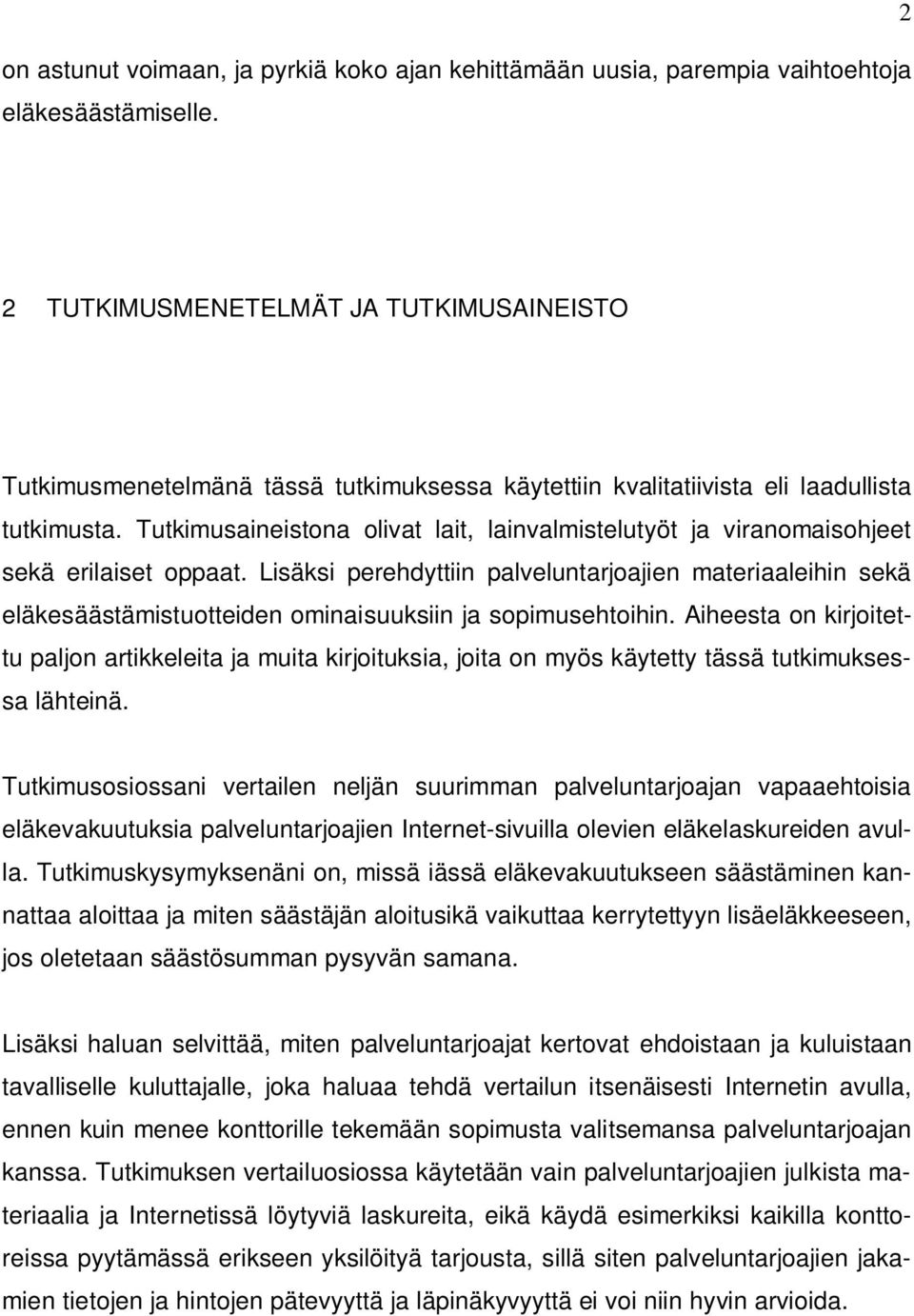 Tutkimusaineistona olivat lait, lainvalmistelutyöt ja viranomaisohjeet sekä erilaiset oppaat.