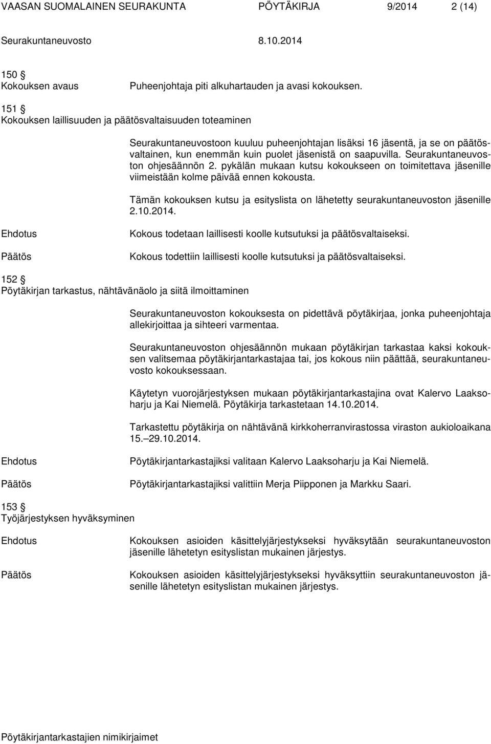 Seurakuntaneuvoston ohjesäännön 2. pykälän mukaan kutsu kokoukseen on toimitettava jäsenille viimeistään kolme päivää ennen kokousta.