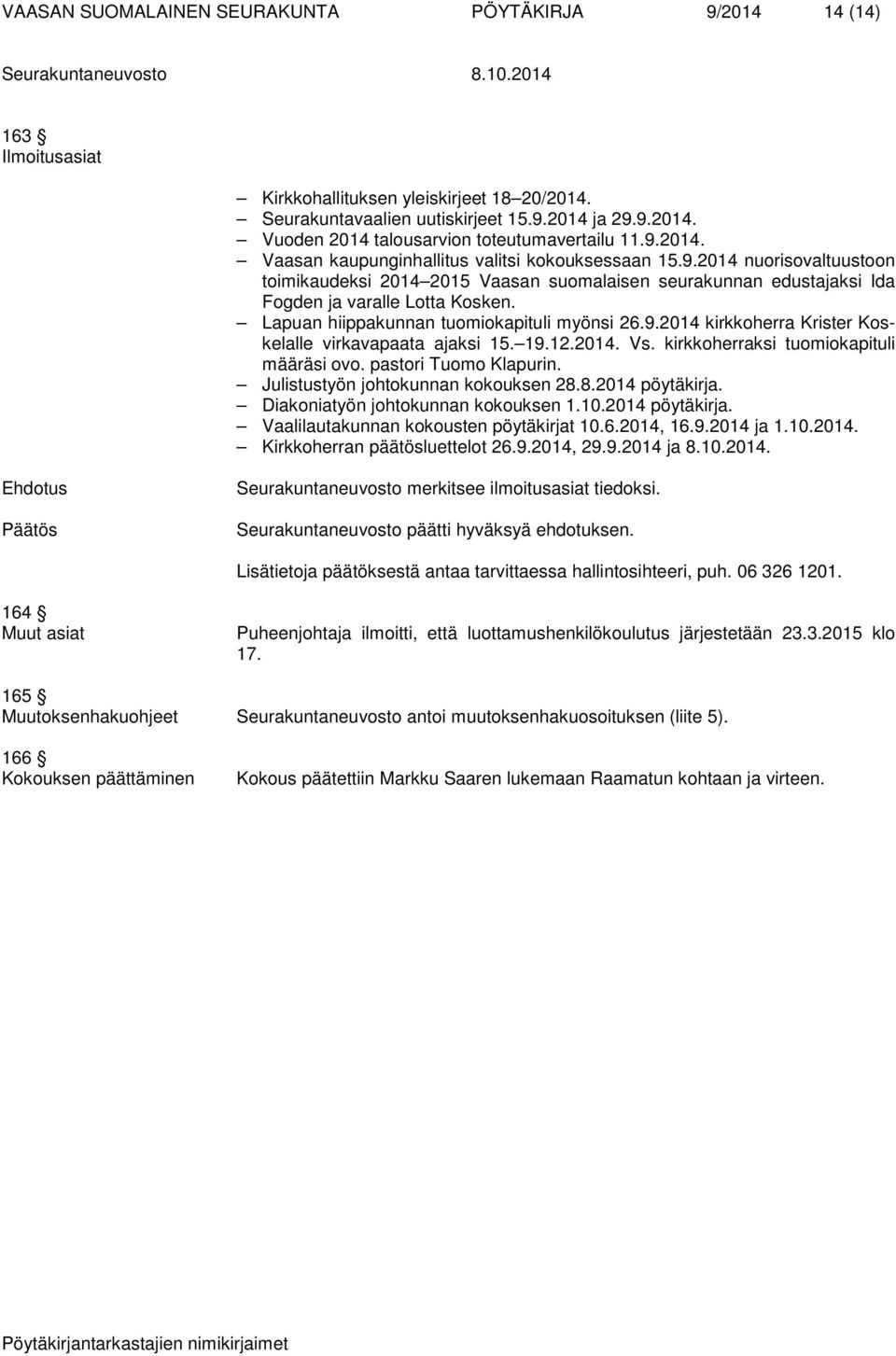 Lapuan hiippakunnan tuomiokapituli myönsi 26.9.2014 kirkkoherra Krister Koskelalle virkavapaata ajaksi 15. 19.12.2014. Vs. kirkkoherraksi tuomiokapituli määräsi ovo. pastori Tuomo Klapurin.