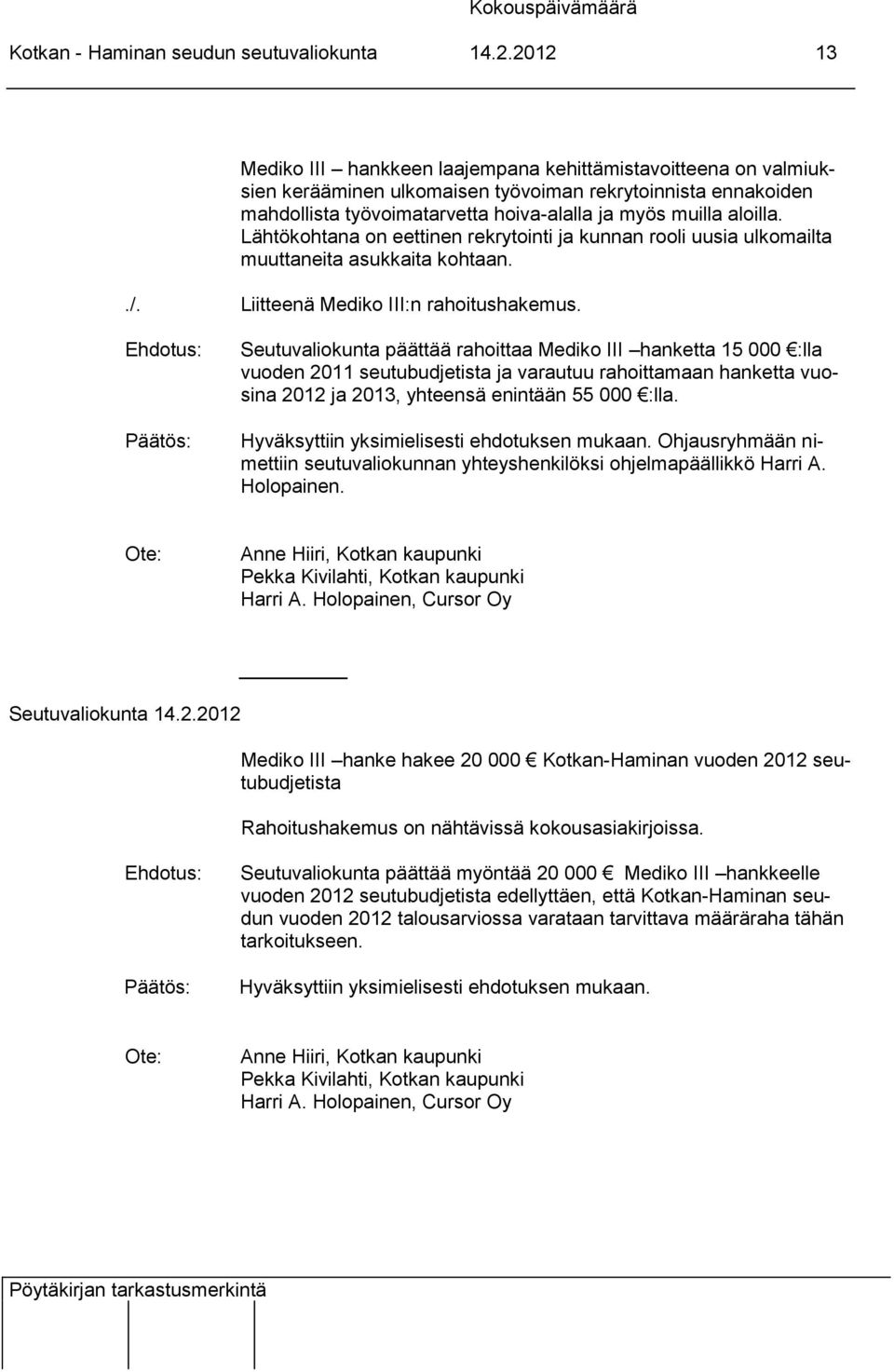 Lähtökohtana on eettinen rekrytointi ja kunnan rooli uusia ulkomailta muuttaneita asukkaita kohtaan../. Liitteenä Mediko III:n rahoitushakemus.