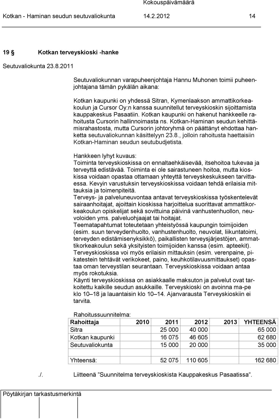 suunnitellut terveyskioskin sijoittamista kauppakeskus Pasaatiin. Kotkan kaupunki on hakenut hankkeelle rahoitusta Cursorin hallinnoimasta ns.