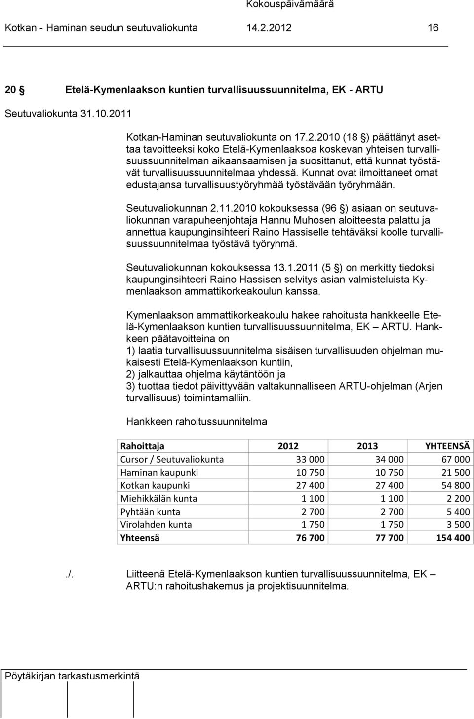 Kunnat ovat ilmoittaneet omat edustajansa turvallisuustyöryhmää työstävään työryhmään. Seutuvaliokunnan 2.11.