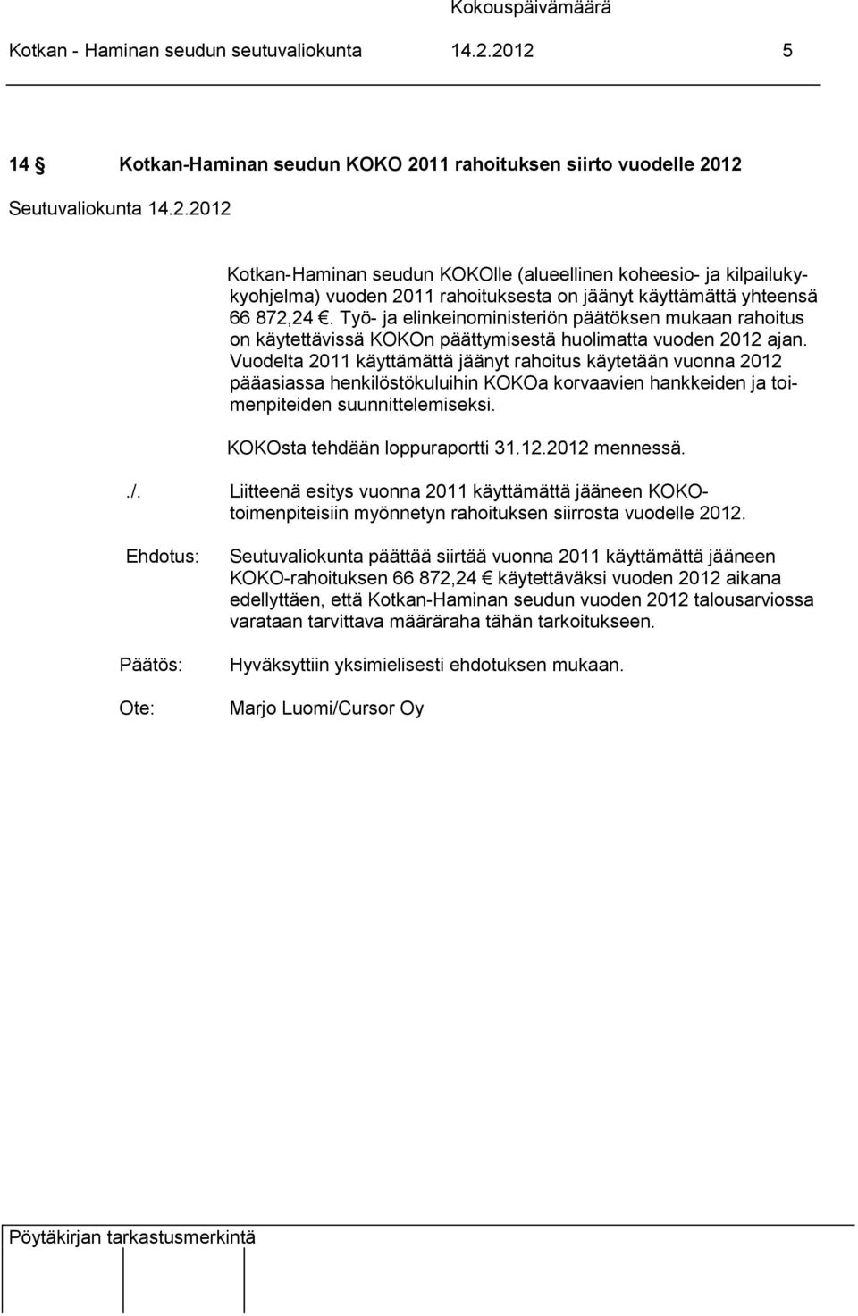 yhteensä 66 872,24. Työ- ja elinkeinoministeriön päätöksen mukaan rahoitus on käytettävissä KOKOn päättymisestä huolimatta vuoden 2012 ajan.