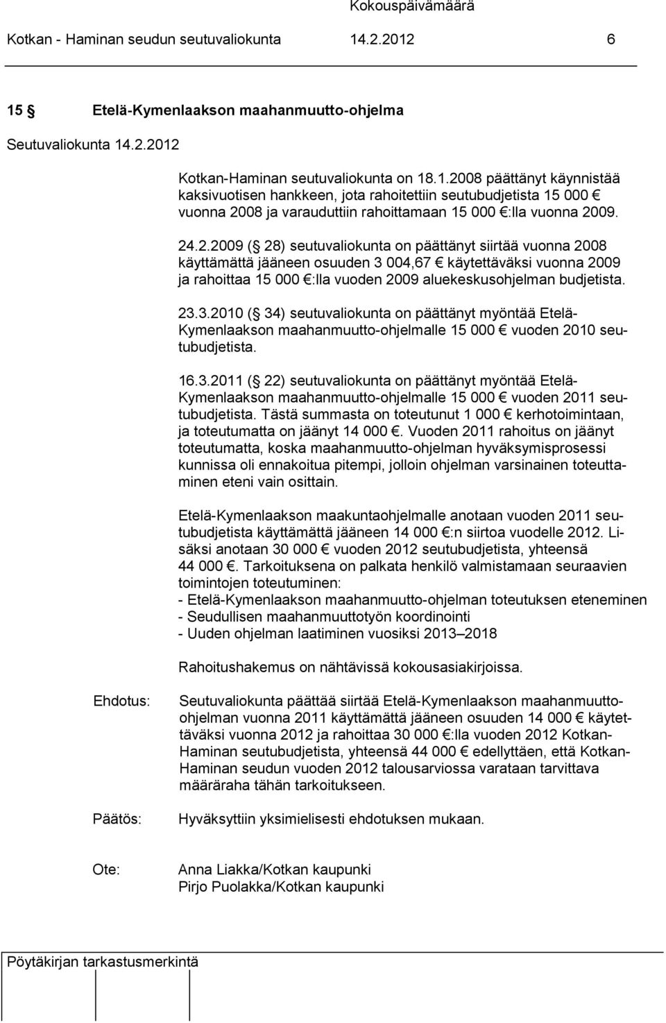 3.2010 ( 34) seutuvaliokunta on päättänyt myöntää Etelä- Kymenlaakson maahanmuutto-ohjelmalle 15 000 vuoden 2010 seutubudjetista. 16.3.2011 ( 22) seutuvaliokunta on päättänyt myöntää Etelä- Kymenlaakson maahanmuutto-ohjelmalle 15 000 vuoden 2011 seutubudjetista.