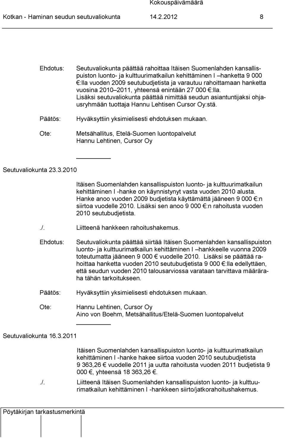 hanketta vuosina 2010 2011, yhteensä enintään 27 000 :lla. Lisäksi seutuvaliokunta päättää nimittää seudun asiantuntijaksi ohjausryhmään tuottaja Hannu Lehtisen Cursor Oy:stä.