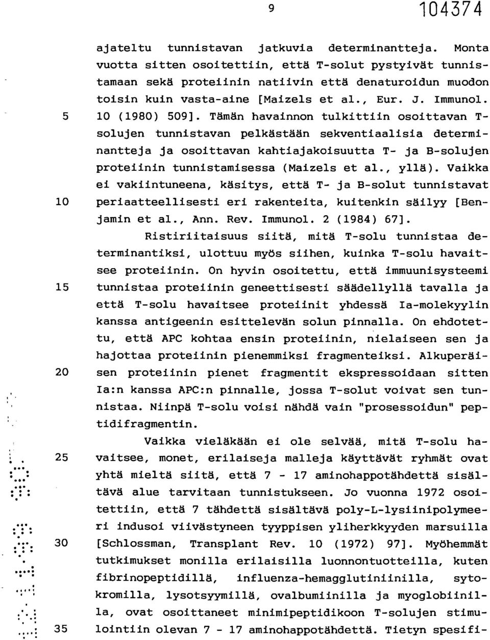 Tämän havainnon tulkittiin osoittavan T- solujen tunnistavan pelkästään sekventiaalisia determinantteja ja osoittavan kahtiajakoisuutta T- ja B-solujen proteiinin tunnistamisessa (Maizels et al.